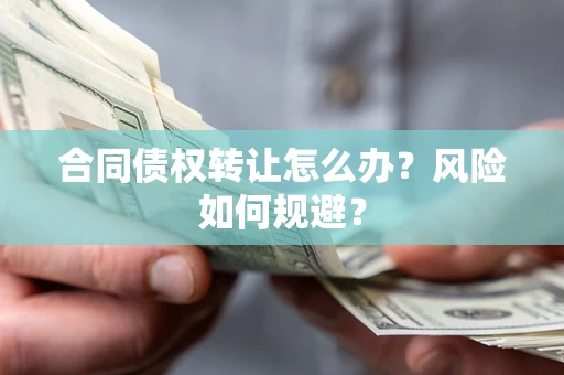 北京合同债权转让怎么办？风险如何规避？