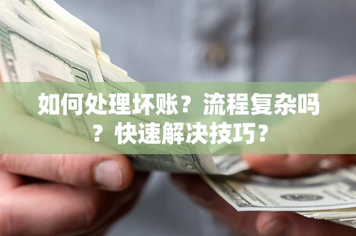 北京如何处理坏账？流程复杂吗？快速解决技巧？