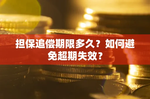 北京担保追偿期限多久?如何避免超期失效? 北京担保追偿期限多久?如何避免超期失效?
