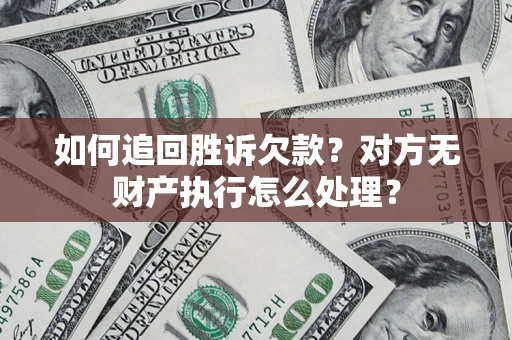 北京如何追回胜诉欠款？对方无财产执行怎么处理？