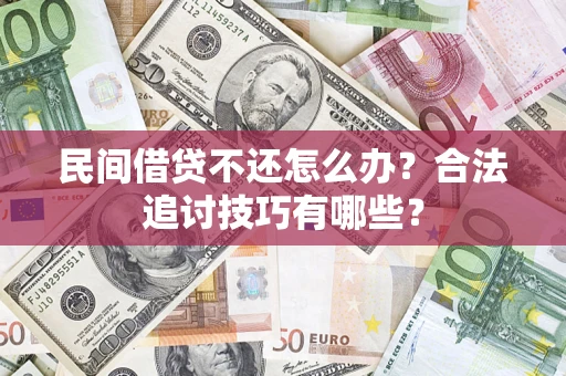 北京民间借贷不还怎么办？合法追讨技巧有哪些？