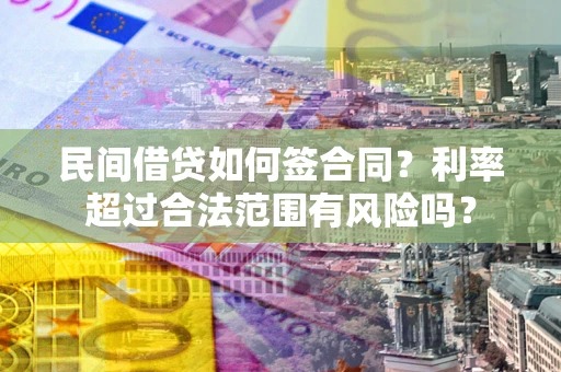 北京民间借贷如何签合同？利率超过合法范围有风险吗？
