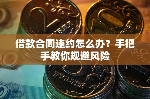 北京借款合同违约怎么办？手把手教你规避风险