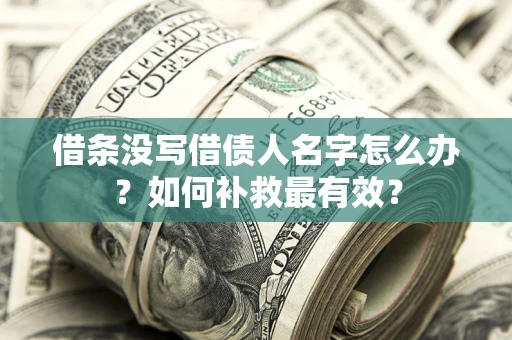 北京借条没写借债人名字怎么办？如何补救最有效？