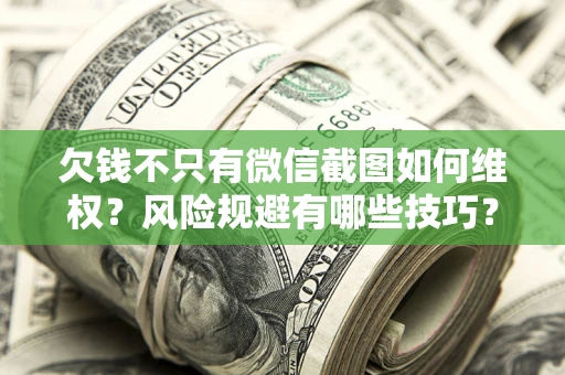 北京欠钱不只有微信截图如何维权？风险规避有哪些技巧？