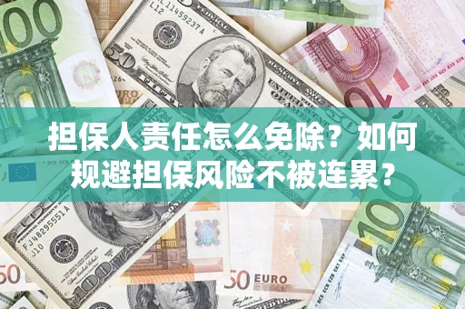 北京担保人责任怎么免除？如何规避担保风险不被连累？