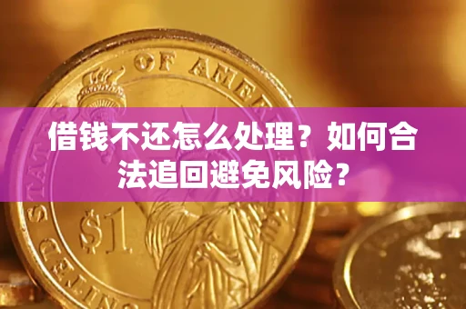 北京借钱不还怎么处理？如何合法追回避免风险？