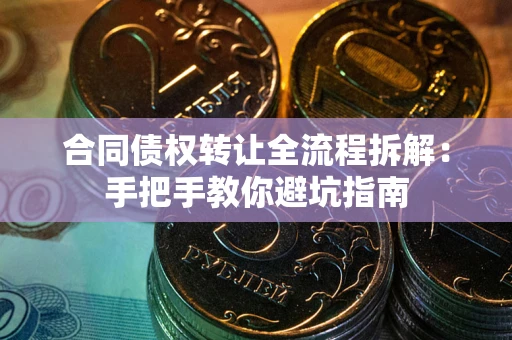 北京合同债权转让全流程拆解：手把手教你避坑指南