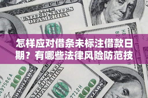 北京怎样应对借条未标注借款日期？有哪些法律风险防范技巧？