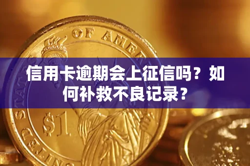 北京信用卡逾期会上征信吗？如何补救不良记录？