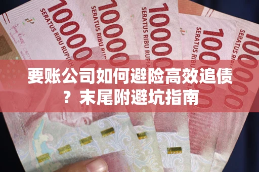 北京要账公司如何避险高效追债？末尾附避坑指南