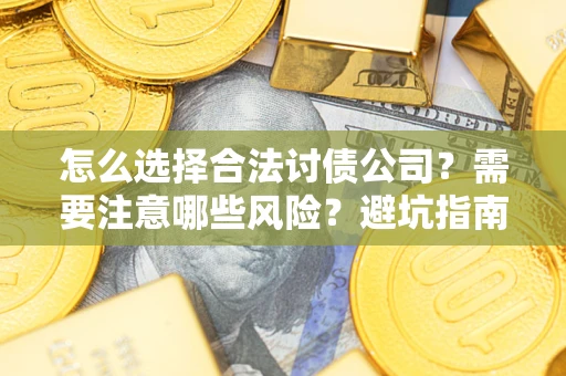 北京怎么选择合法讨债公司？需要注意哪些风险？避坑指南来了！