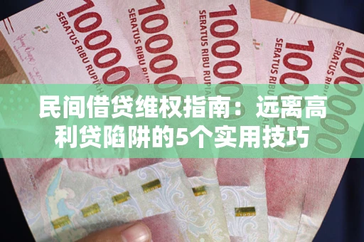北京民间借贷维权指南：远离高利贷陷阱的5个实用技巧