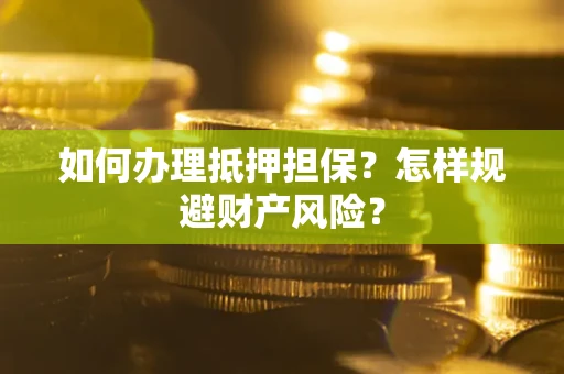 北京如何办理抵押担保？怎样规避财产风险？