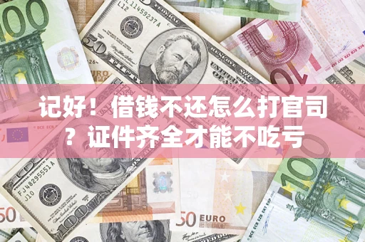 北京记好！借钱不还怎么打官司？证件齐全才能不吃亏