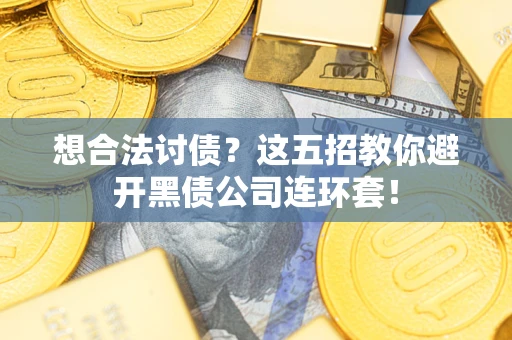 北京想合法讨债？这五招教你避开黑债公司连环套！