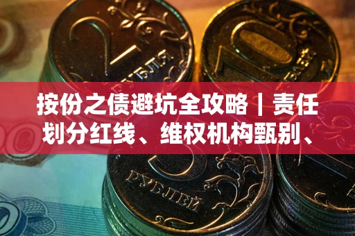 北京按份之债避坑全攻略｜责任划分红线、维权机构甄别、纠纷处理全流程拆解