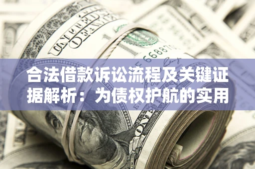 北京合法借款诉讼流程及关键证据解析：为债权护航的实用指南