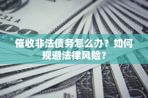 北京催收非法债务怎么办？如何规避法律风险？