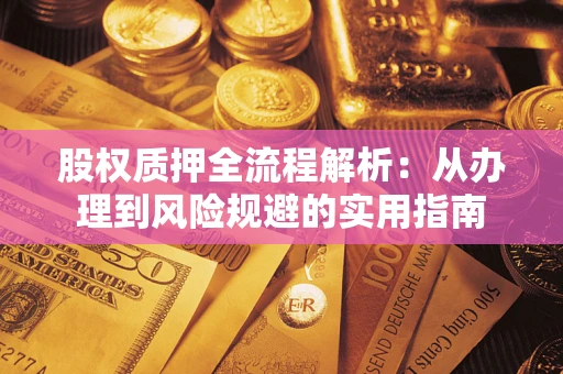 北京股权质押全流程解析：从办理到风险规避的实用指南