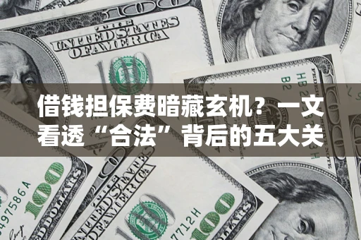 北京借钱担保费暗藏玄机？一文看透“合法”背后的五大关键陷阱