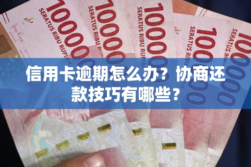 北京信用卡逾期怎么办？协商还款技巧有哪些？