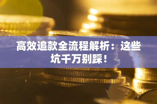 北京高效追款全流程解析：这些坑千万别踩！
