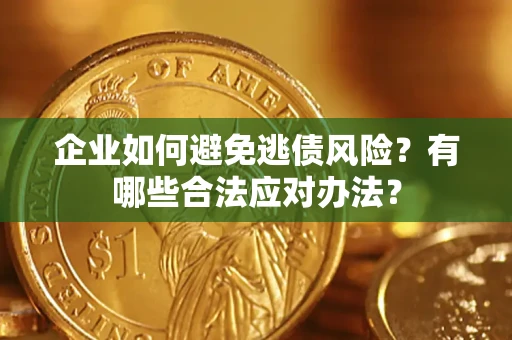 北京企业如何避免逃债风险？有哪些合法应对办法？