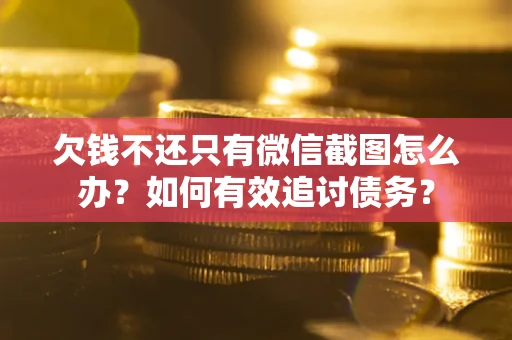 北京欠钱不还只有微信截图怎么办？如何有效追讨债务？