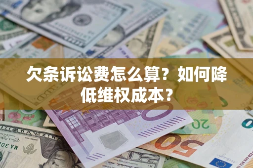 北京欠条诉讼费怎么算？如何降低维权成本？