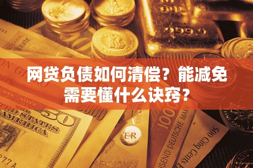 北京网贷负债如何清偿？能减免需要懂什么诀窍？