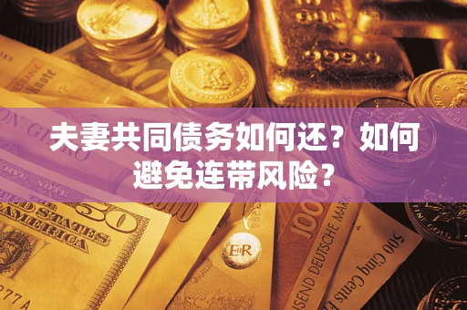 北京夫妻共同债务如何还？如何避免连带风险？