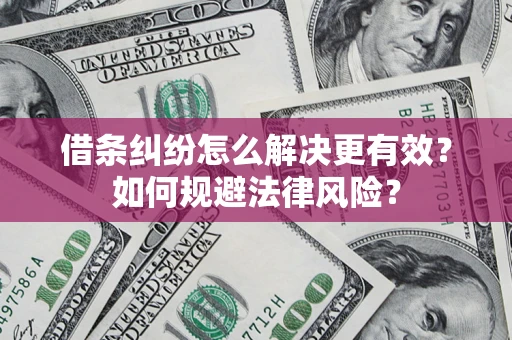 北京借条纠纷怎么解决更有效？如何规避法律风险？