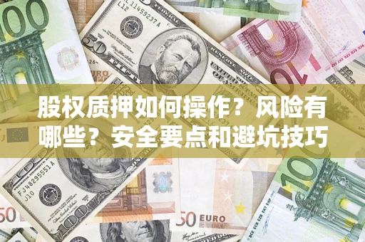 北京股权质押如何操作？风险有哪些？安全要点和避坑技巧？