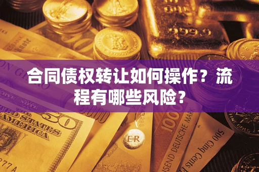北京合同债权转让如何操作？流程有哪些风险？