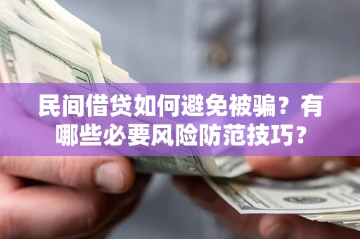 北京民间借贷如何避免被骗？有哪些必要风险防范技巧？