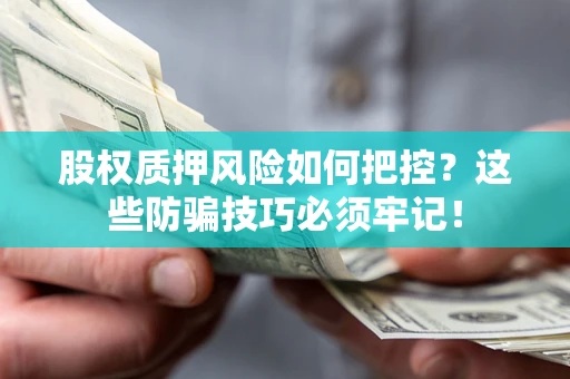 北京股权质押风险如何把控？这些防骗技巧必须牢记！