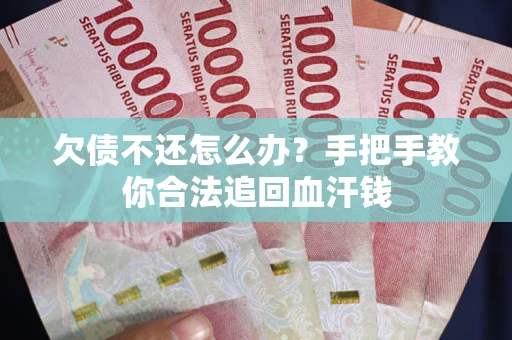 北京欠债不还怎么办?手把手教你合法追回血汗钱 北京欠债不还怎么办?手把手教你合法追回血汗钱