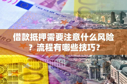 北京借款抵押需要注意什么风险？流程有哪些技巧？