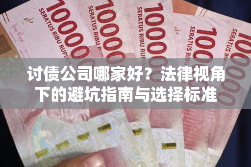 北京讨债公司哪家好？法律视角下的避坑指南与选择标准