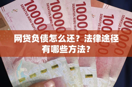北京网贷负债怎么还？法律途径有哪些方法？