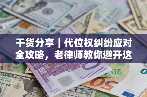北京干货分享｜代位权纠纷应对全攻略，老律师教你避开这5大雷区
