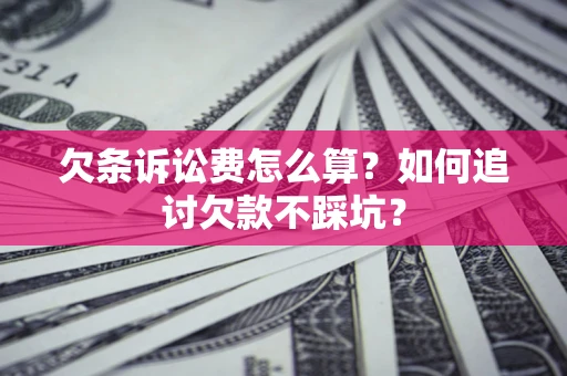 北京欠条诉讼费怎么算？如何追讨欠款不踩坑？