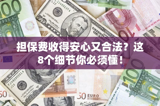 北京担保费收得安心又合法？这8个细节你必须懂！