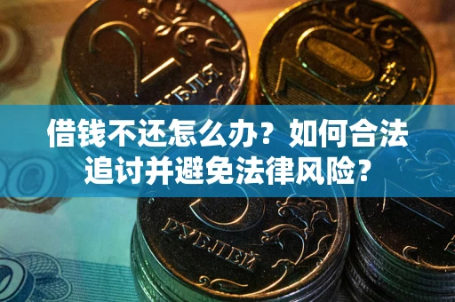 北京借钱不还怎么办？如何合法追讨并避免法律风险？