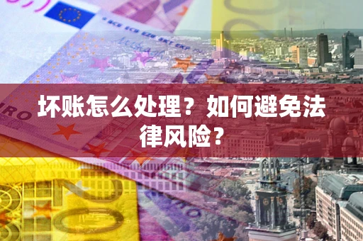 北京坏账怎么处理？如何避免法律风险？