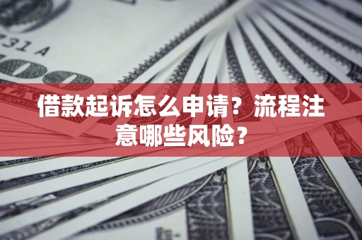 北京借款起诉怎么申请？流程注意哪些风险？