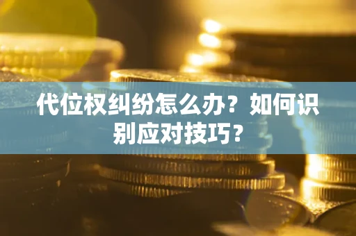 北京代位权纠纷怎么办？如何识别应对技巧？