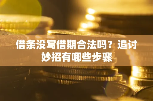 北京借条没写借期合法吗？追讨妙招有哪些步骤