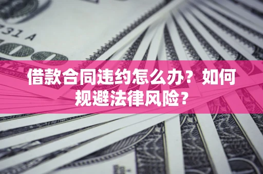 北京借款合同违约怎么办？如何规避法律风险？